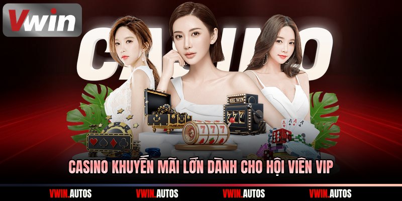 Casino khuyến mãi lớn dành cho hội viên VIP