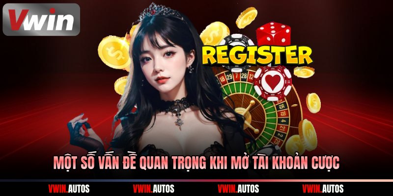 Một số vấn đề quan trọng khi mở tài khoản cược