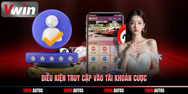 Điều kiện truy cập vào tài khoản cược