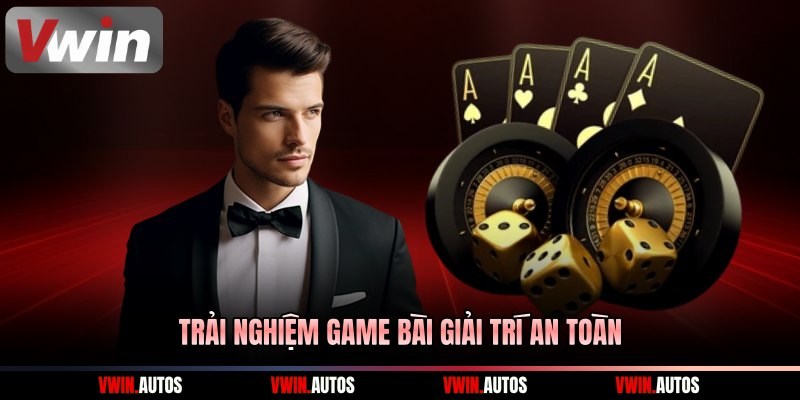 Trải nghiệm game bài giải trí an toàn