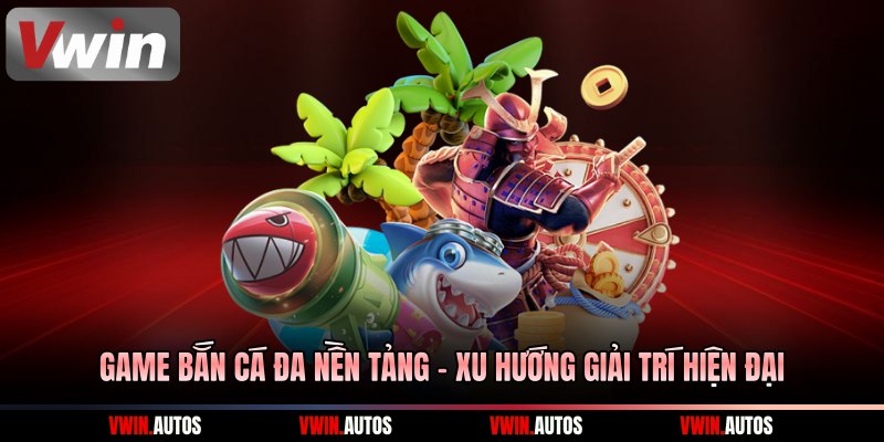 game bắn cá đa nền tảng