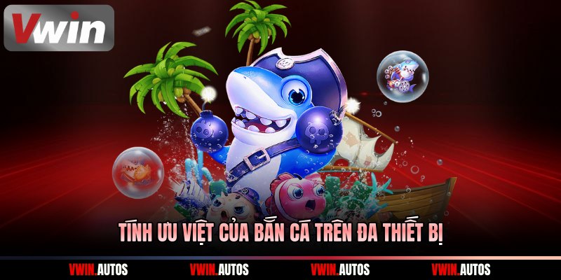 Tính ưu việt của bắn cá trên đa thiết bị