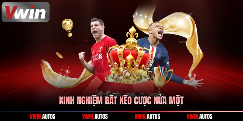 Kinh nghiệm bắt kèo cược nửa một