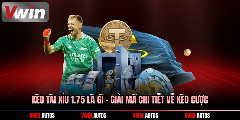 kèo tài xỉu 1.75 là gì