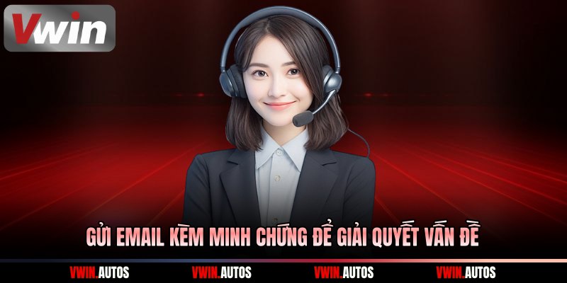 Gửi email kèm minh chứng để giải quyết vấn đề