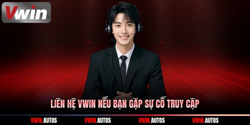 Liên hệ Vwin nếu bạn gặp sự cố truy cập