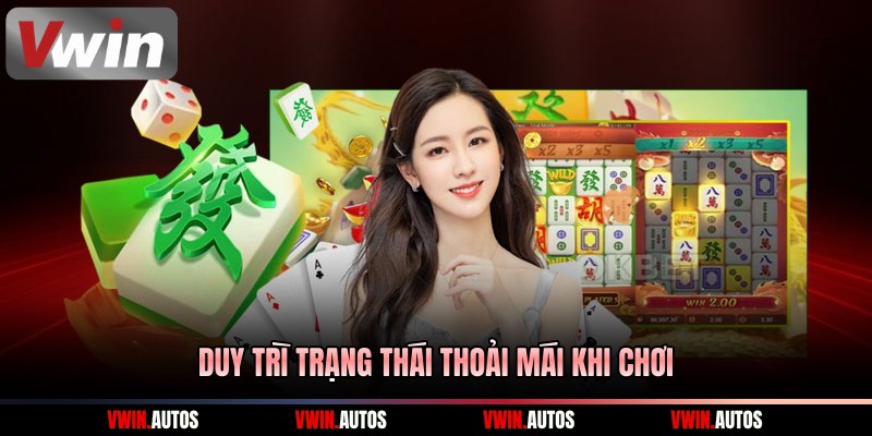 Duy trì trạng thái thoải mái khi chơi