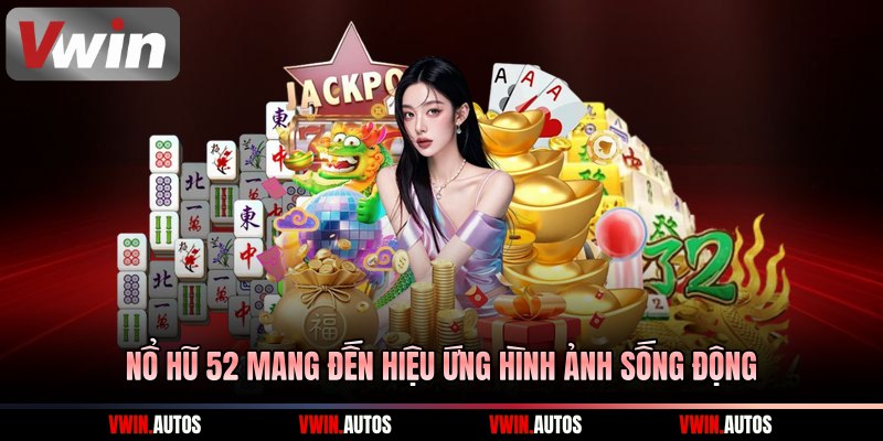 Nổ hũ 52 mang đến hiệu ứng hình ảnh sống động