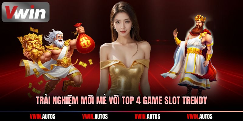 Trải nghiệm mới mẻ với top 4 game slot trendy